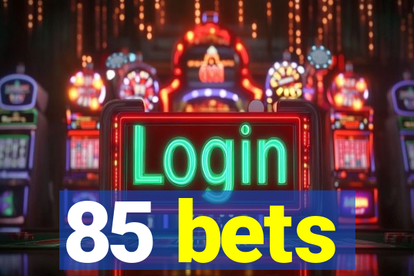 85 bets